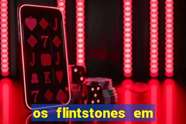 os flintstones em viva rock vegas filme completo dublado